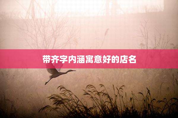 带齐字内涵寓意好的店名