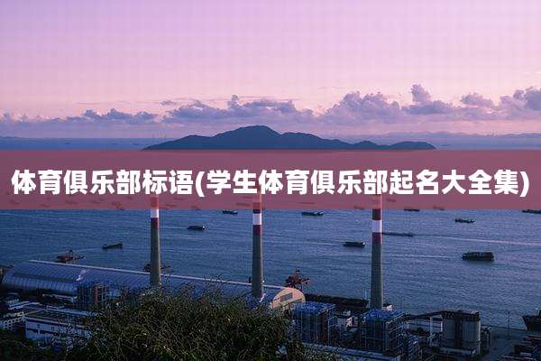 体育俱乐部标语(学生体育俱乐部起名大全集)