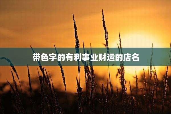 带色字的有利事业财运的店名