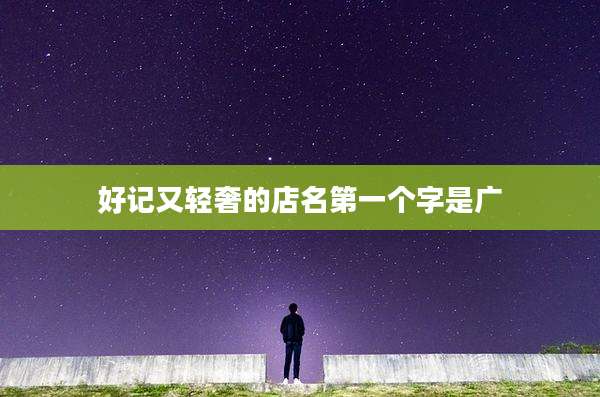 好记又轻奢的店名第一个字是广