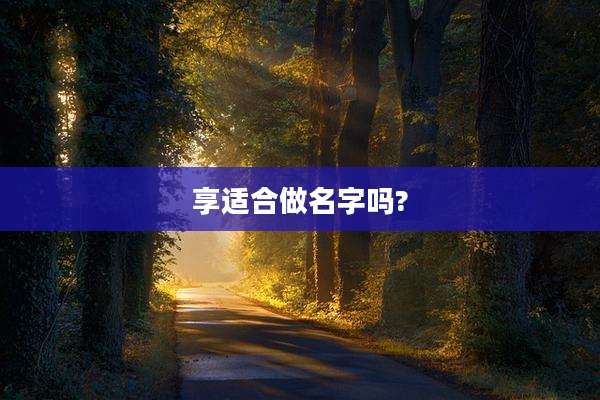 享适合做名字吗?