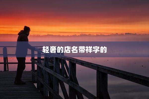 轻奢的店名带祥字的