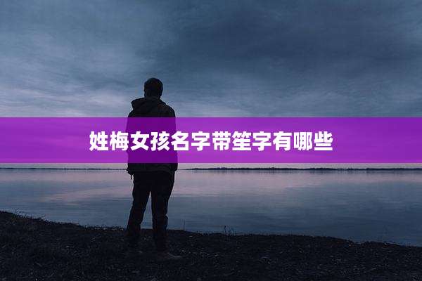 姓梅女孩名字带笙字有哪些