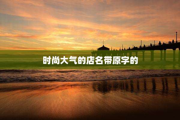 时尚大气的店名带原字的