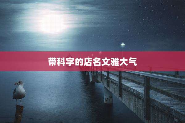 带科字的店名文雅大气