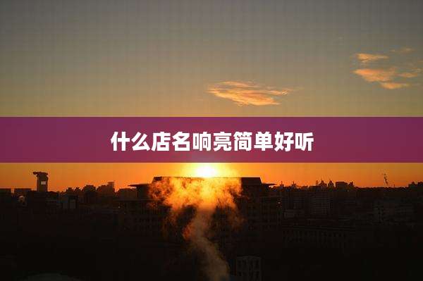 什么店名响亮简单好听
