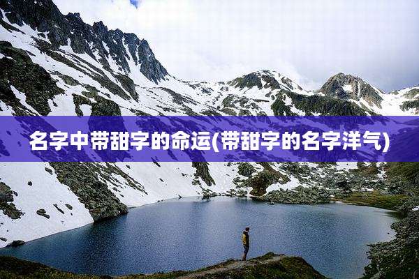 名字中带甜字的命运(带甜字的名字洋气)