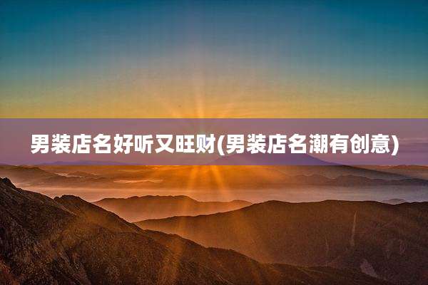 男装店名好听又旺财(男装店名潮有创意)