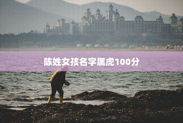 陈姓女孩名字属虎100分