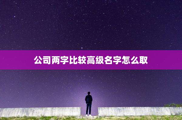 公司两字比较高级名字怎么取