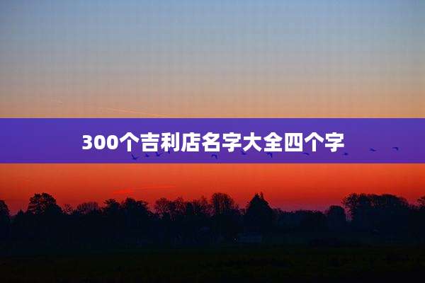 300个吉利店名字大全四个字