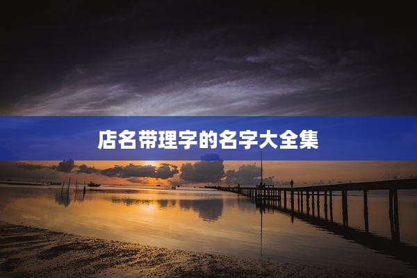 店名带理字的名字大全集