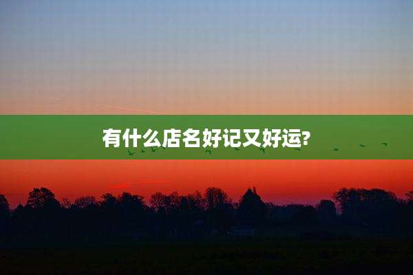 有什么店名好记又好运?