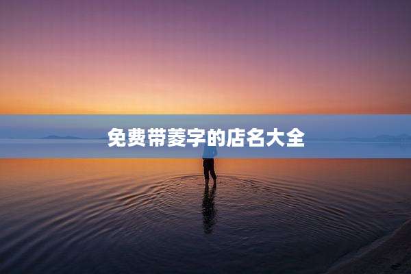 免费带菱字的店名大全