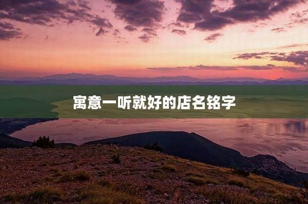 寓意一听就好的店名铭字