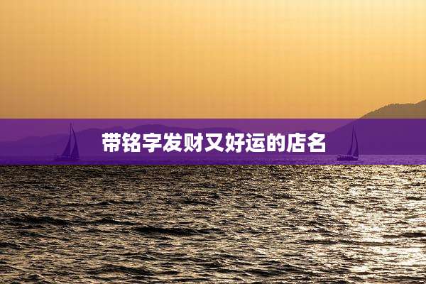 带铭字发财又好运的店名