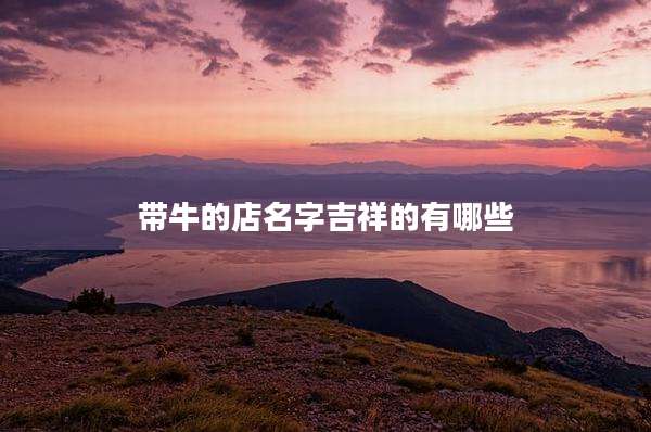带牛的店名字吉祥的有哪些
