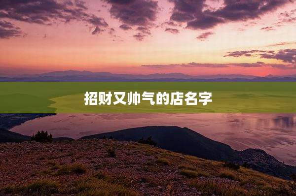 招财又帅气的店名字