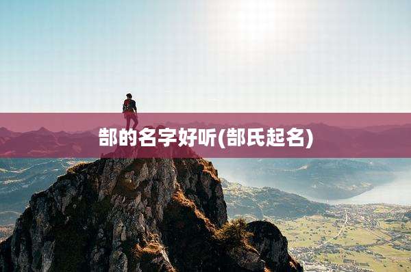 郜的名字好听(郜氏起名)