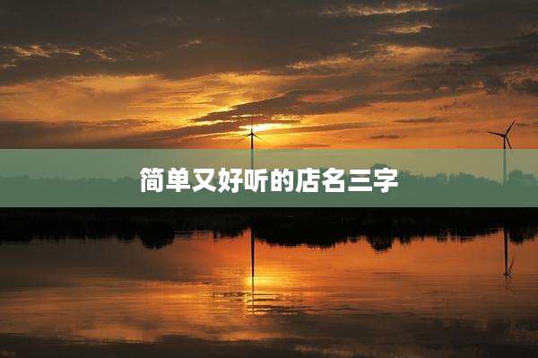 简单又好听的店名三字