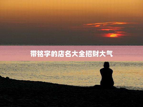 带铭字的店名大全招财大气