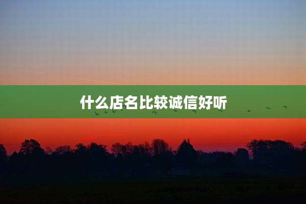 什么店名比较诚信好听