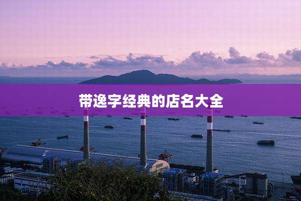 带逸字经典的店名大全