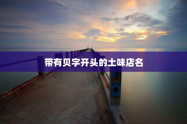 带有贝字开头的土味店名