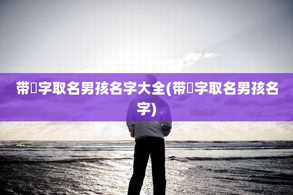 带彧字取名男孩名字大全(带彧字取名男孩名字)