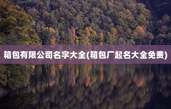 箱包有限公司名字大全(箱包厂起名大全免费)