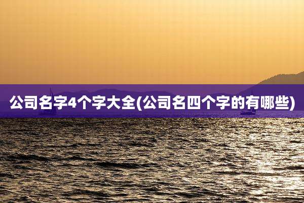 公司名字4个字大全(公司名四个字的有哪些)