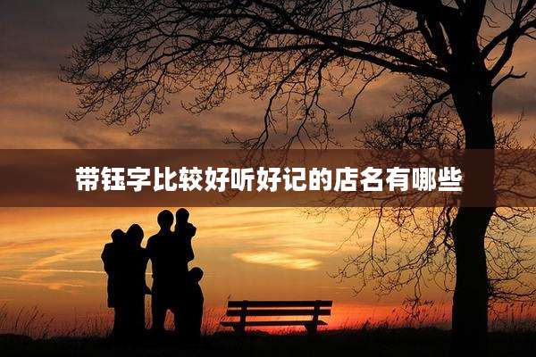 带钰字比较好听好记的店名有哪些