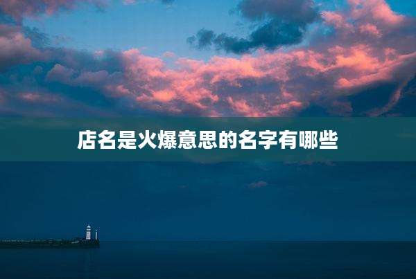 店名是火爆意思的名字有哪些