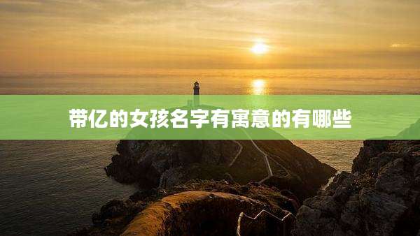 带亿的女孩名字有寓意的有哪些