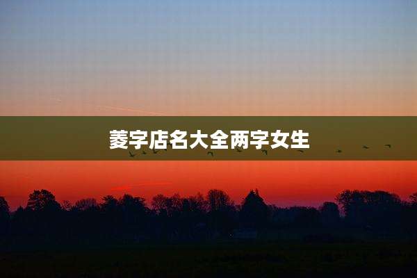 菱字店名大全两字女生