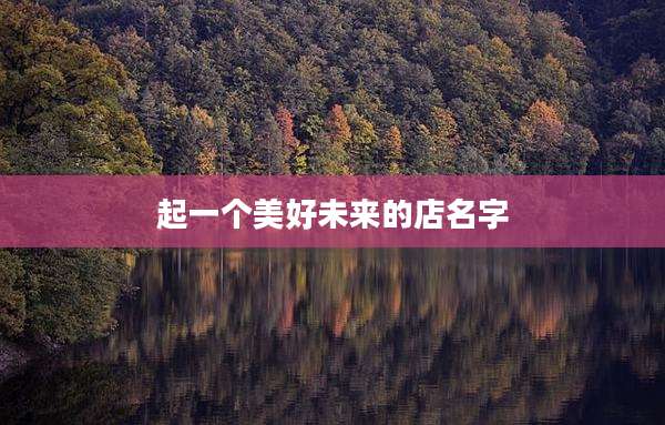 起一个美好未来的店名字