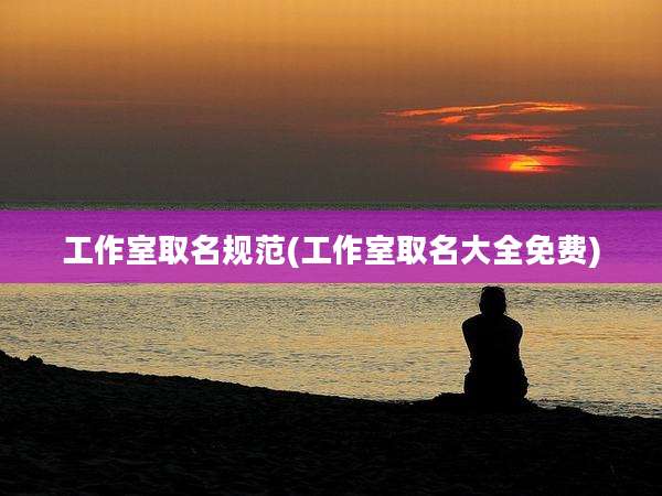 工作室取名规范(工作室取名大全免费)