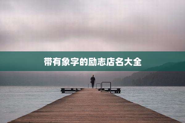 带有象字的励志店名大全