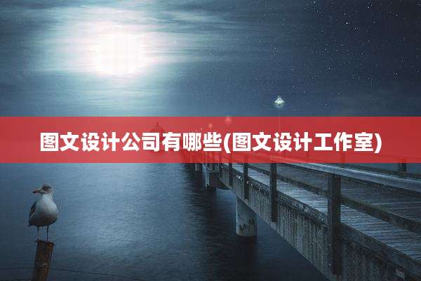 图文设计公司有哪些(图文设计工作室)