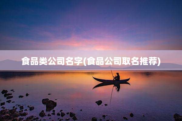 食品类公司名字(食品公司取名推荐)