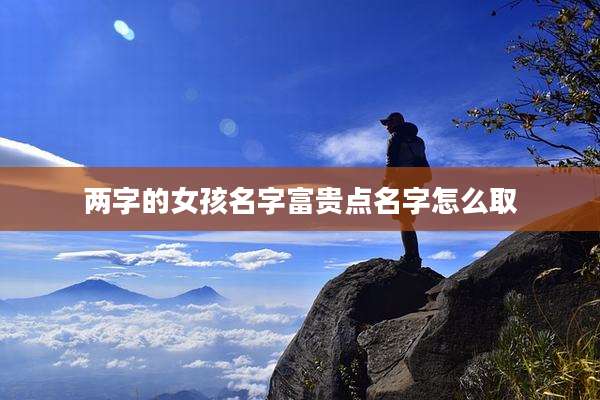 两字的女孩名字富贵点名字怎么取