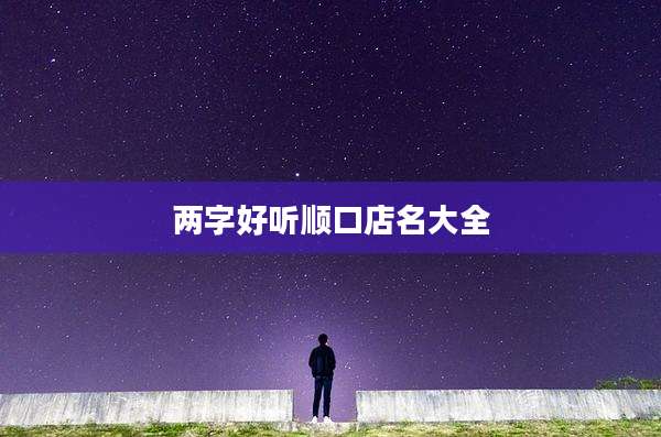 两字好听顺口店名大全