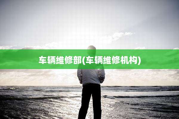车辆维修部(车辆维修机构)