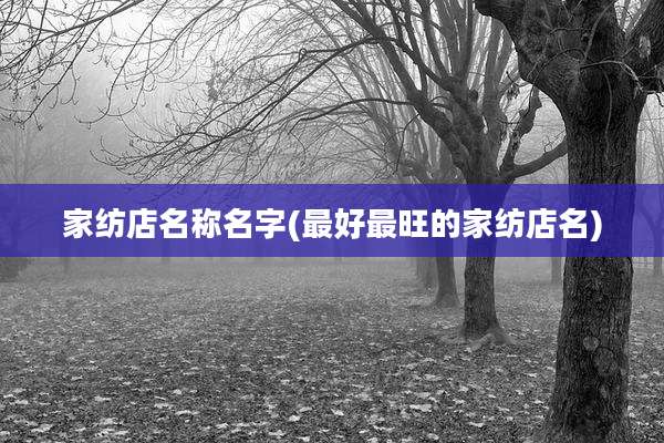 家纺店名称名字(最好最旺的家纺店名)