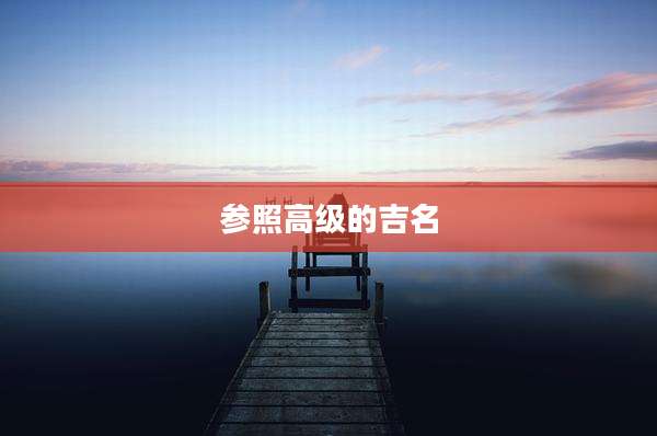 参照高级的吉名