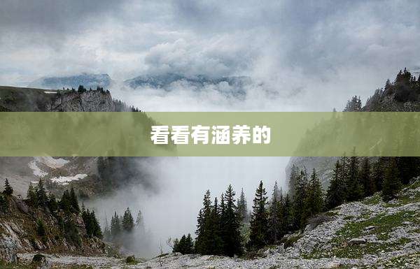 看看有涵养的
