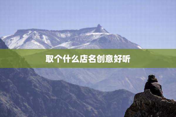 取个什么店名创意好听