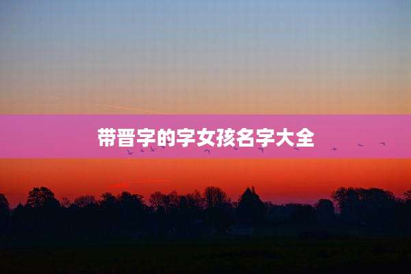 带晋字的字女孩名字大全