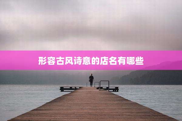 形容古风诗意的店名有哪些