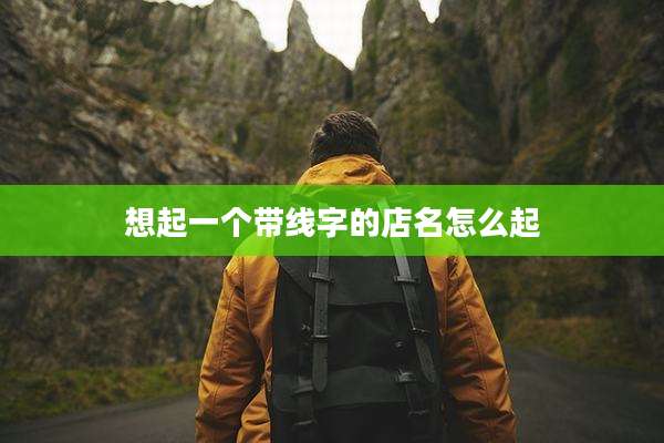 想起一个带线字的店名怎么起